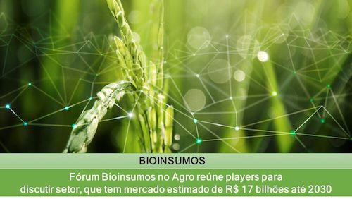  2º Fórum Bioinsumos no Agro apontará caminhos para Brasil ampliar mercado biológicos, que deve atingir US$ 30 bilhões no mundo até 2030