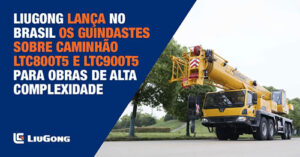 LiuGong lança no Brasil os guindastes sobre caminhão LTC800T5 e LTC900T5 para obras de alta complexidade