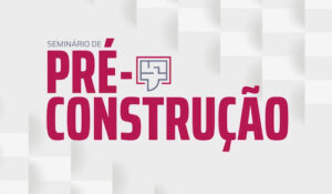 Vem aí o primeiro Seminário de Pré-Construção do SindusCon-SP