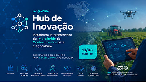 IICA lança em Brasília hub internacional de conhecimento e inovação para a agricultura